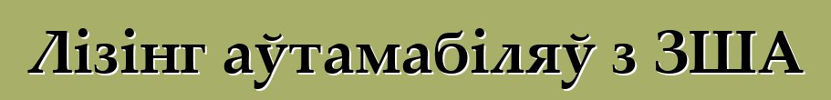 Лізінг аўтамабіляў з ЗША
