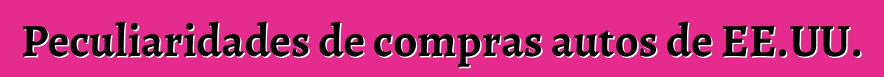 Peculiaridades de compras autos de EE.UU.