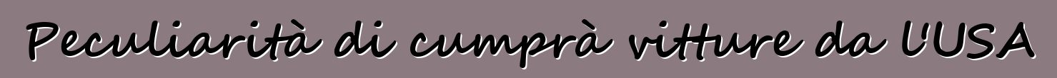 Peculiarità di cumprà vitture da l'USA