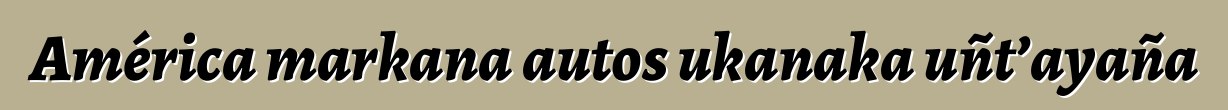 América markana autos ukanaka uñt’ayaña