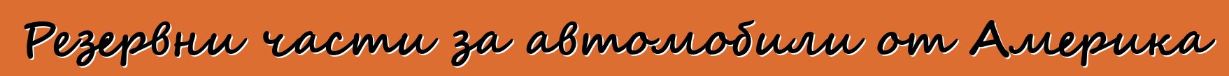 Резервни части за автомобили от Америка