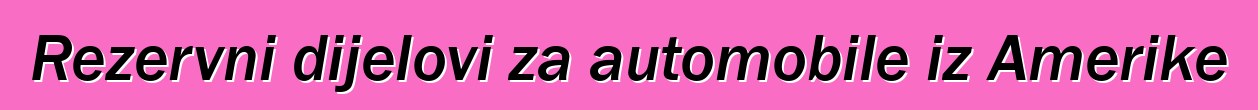 Rezervni dijelovi za automobile iz Amerike