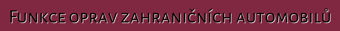 Funkce oprav zahraničních automobilů