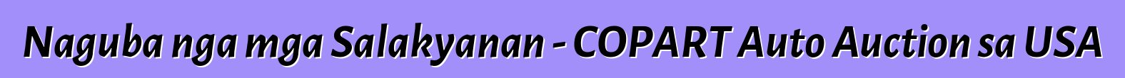 Naguba nga mga Salakyanan - COPART Auto Auction sa USA