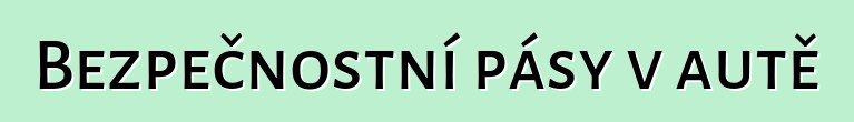 Bezpečnostní pásy v autě