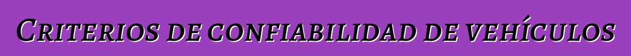 Criterios de confiabilidad de vehículos
