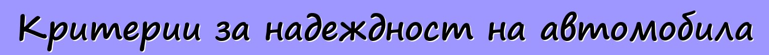 Критерии за надеждност на автомобила
