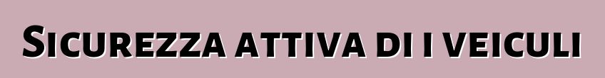 Sicurezza attiva di i veiculi