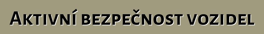 Aktivní bezpečnost vozidel