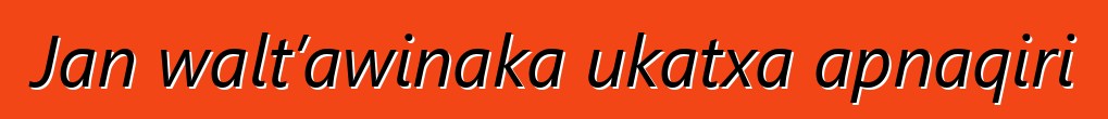 Jan walt’awinaka ukatxa apnaqiri