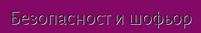Безопасност и шофьор