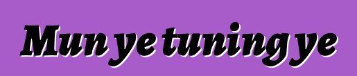 Mun ye tuning ye