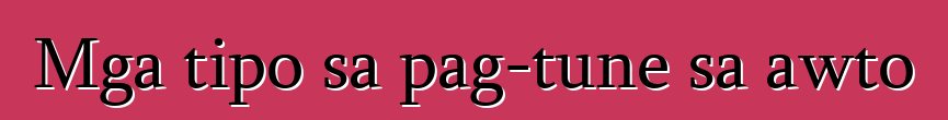 Mga tipo sa pag-tune sa awto