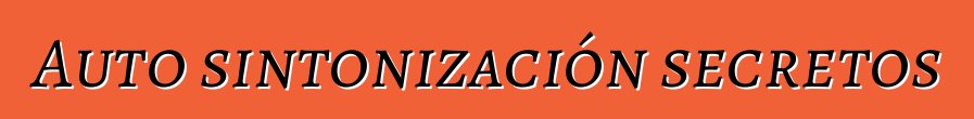 Auto sintonización secretos