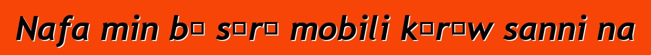 Nafa min bɛ sɔrɔ mobili kɔrɔw sanni na
