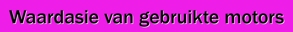 Waardasie van gebruikte motors