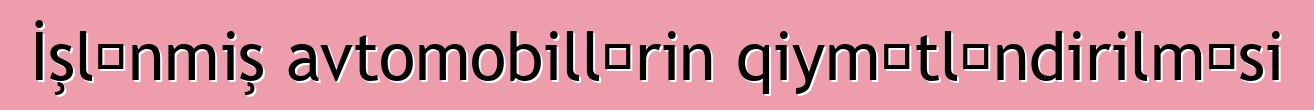 İşlənmiş avtomobillərin qiymətləndirilməsi