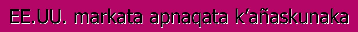 EE.UU. markata apnaqata k’añaskunaka