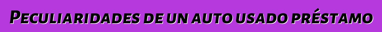 Peculiaridades de un auto usado préstamo