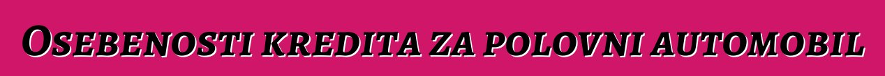 Osebenosti kredita za polovni automobil