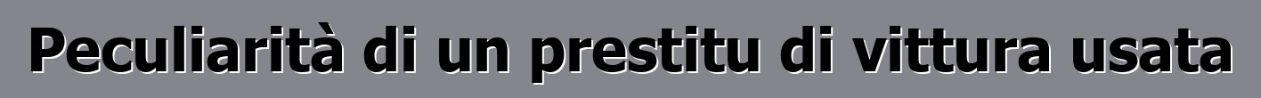 Peculiarità di un prestitu di vittura usata