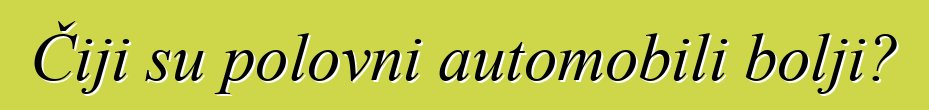 Čiji su polovni automobili bolji?