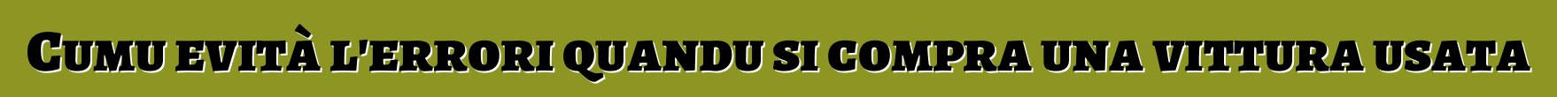 Cumu evità l'errori quandu si compra una vittura usata