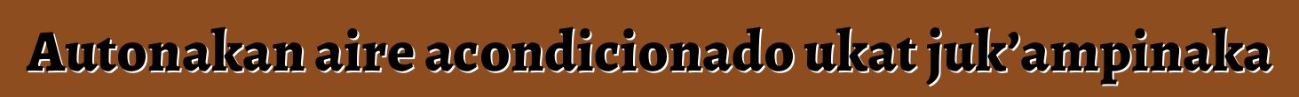 Autonakan aire acondicionado ukat juk’ampinaka