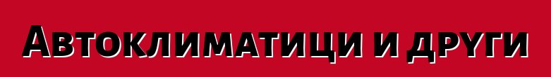 Автоклиматици и други