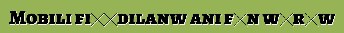 Mobili fiɲɛdilanw ani fɛn wɛrɛw
