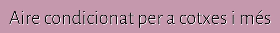 Aire condicionat per a cotxes i més