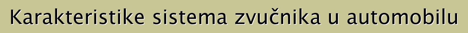 Karakteristike sistema zvučnika u automobilu