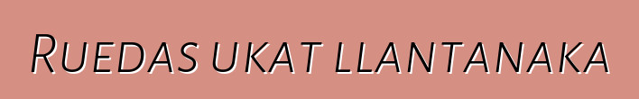 Ruedas ukat llantanaka