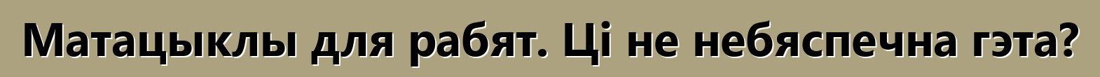 Матацыклы для рабят. Ці не небяспечна гэта?