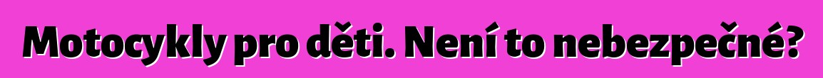 Motocykly pro děti. Není to nebezpečné?