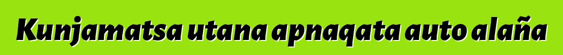 Kunjamatsa utana apnaqata auto alaña