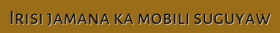 Irisi jamana ka mobili suguyaw