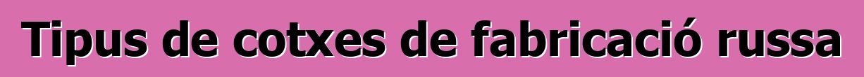 Tipus de cotxes de fabricació russa