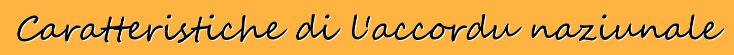 Caratteristiche di l'accordu naziunale