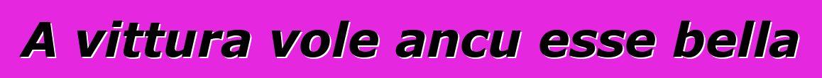 A vittura vole ancu esse bella