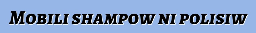 Mobili shampow ni polisiw