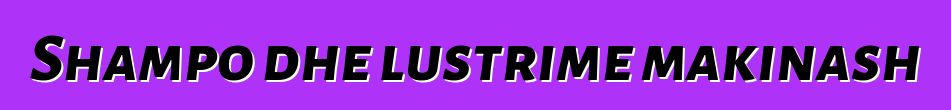 Shampo dhe lustrime makinash