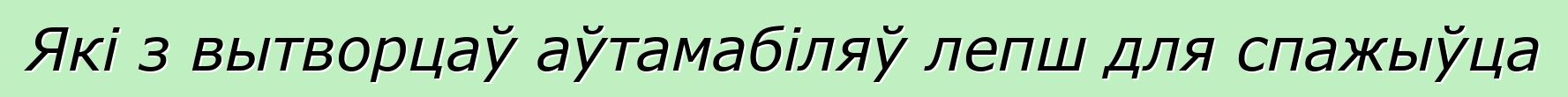 Які з вытворцаў аўтамабіляў лепш для спажыўца