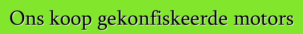 Ons koop gekonfiskeerde motors