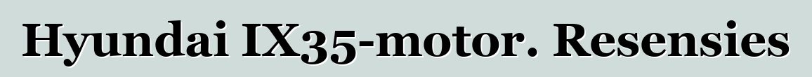 Hyundai IX35-motor. Resensies