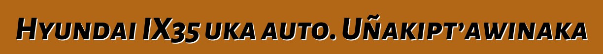 Hyundai IX35 uka auto. Uñakipt’awinaka