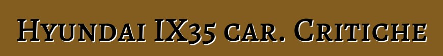 Hyundai IX35 car. Critiche