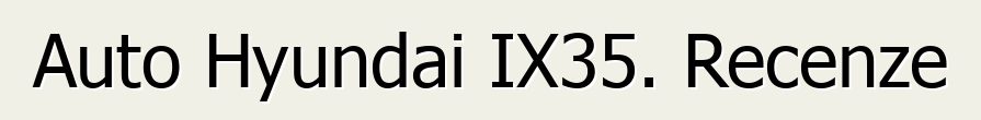Auto Hyundai IX35. Recenze