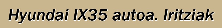Hyundai IX35 autoa. Iritziak