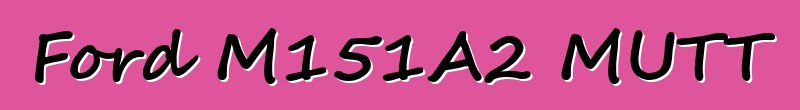 Ford M151A2 MUTT